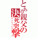 とある親父の決死突撃（ベンジェンス）