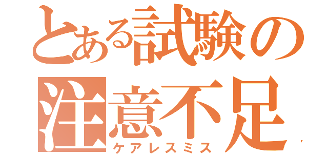 とある試験の注意不足（ケアレスミス）