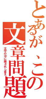 とあるが、この文章問題（文字の中に隠されし答え）