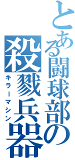 とある闘球部の殺戮兵器（キラーマシン）