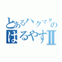 とあるハクマタ部員のはるやすみⅡ（）