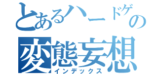 とあるハードゲイの変態妄想録（インデックス）