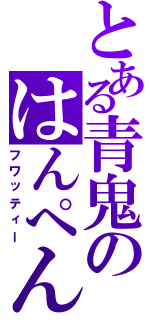 とある青鬼のはんぺん君（フワッティー）