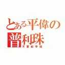 とある平偉の普利珠（不要起爭議）