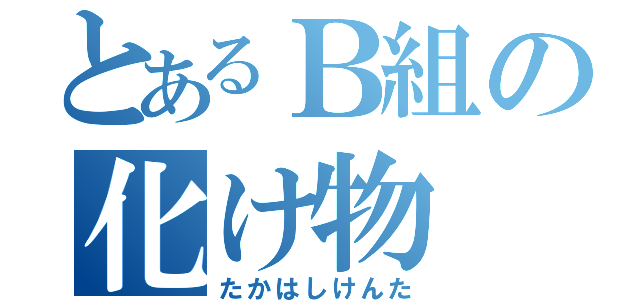 とあるＢ組の化け物（たかはしけんた）