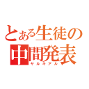 とある生徒の中間発表（ヤルキアル）