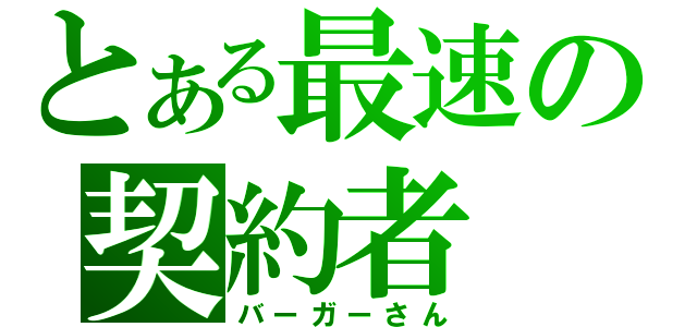 とある最速の契約者（バーガーさん）