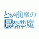 とある前席の最恐悪魔（うちだゆうせい）