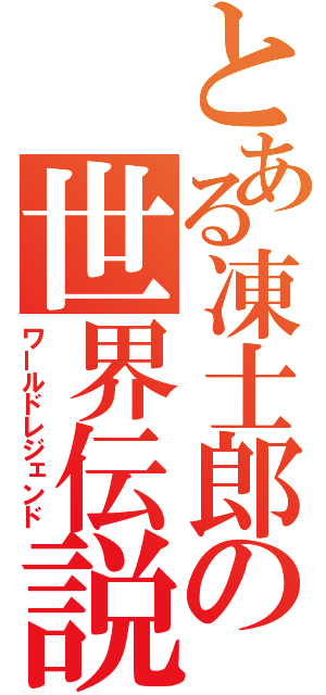 とある凍士郎の世界伝説（ワールドレジェンド）