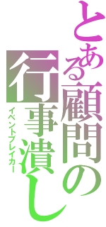 とある顧問の行事潰し（イベントブレイカー）