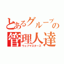 とあるグループの管理人達（ウェブマスターズ）