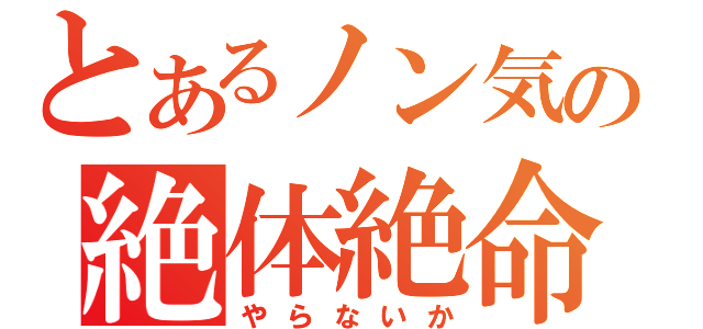 とあるノン気の絶体絶命（やらないか）