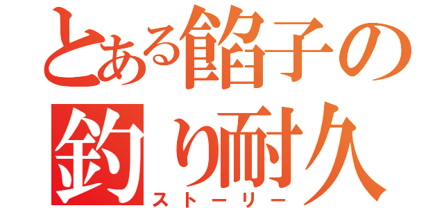 とある餡子の釣り耐久（ストーリー）