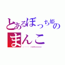 とあるぼっち姫のまんこ（（ •́ฅ•̀ ）クッサァァァァァァァ）