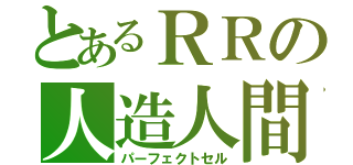 とあるＲＲの人造人間（パーフェクトセル）