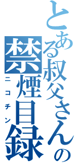 とある叔父さんの禁煙目録（ニコチン）