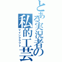 とある実況者の私的工芸（マインクラフト）