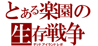 とある楽園の生存戦争（デッドアイランドレポ）