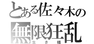 とある佐々木の無限狂乱（生き様）