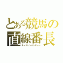 とある競馬の直線番長（チョクセンバンチョー）