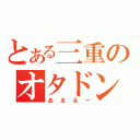 とある三重のオタドンダー（あるるー）