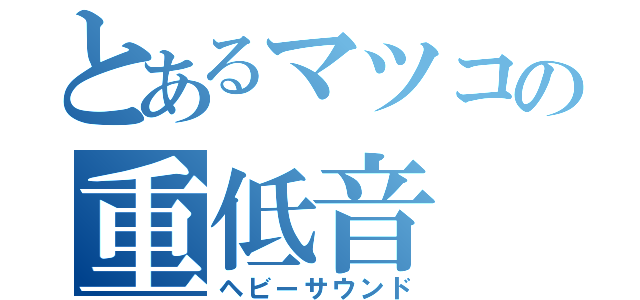 とあるマツコの重低音（ヘビーサウンド）