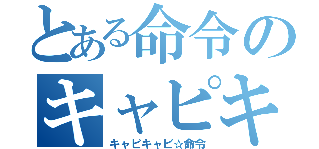 とある命令のキャピキャピ☆（キャピキャピ☆命令）