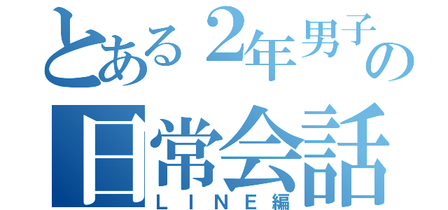 とある２年男子の日常会話（ＬＩＮＥ編）