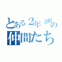 とある２年３組の仲間たち（）