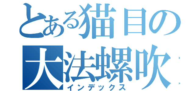 とある猫目の大法螺吹き（インデックス）