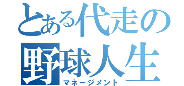 とある代走の野球人生（マネージメント）