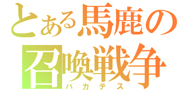 とある馬鹿の召喚戦争（バカテス）