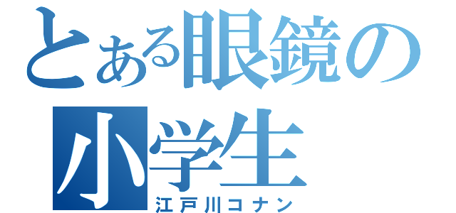 とある眼鏡の小学生（江戸川コナン）