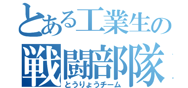 とある工業生の戦闘部隊（とうりょうチーム）