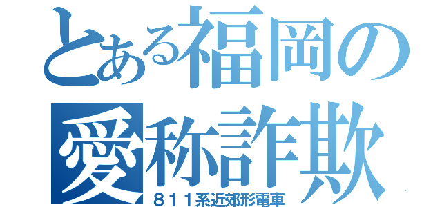 とある福岡の愛称詐欺（８１１系近郊形電車）