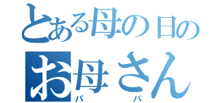 とある母の日のお母さん（パパ）