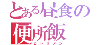 とある昼食の便所飯（ヒトリメシ）