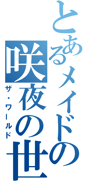 とあるメイドの咲夜の世界（ザ・ワールド）