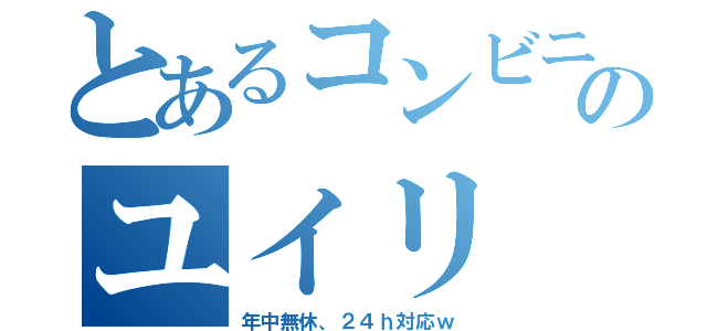 とあるコンビニ営業のユイリ（年中無休、２４ｈ対応ｗ）