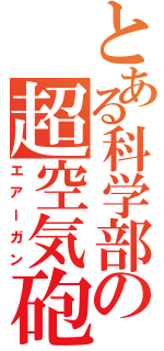 とある科学部の超空気砲（エアーガン）