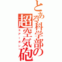 とある科学部の超空気砲（エアーガン）