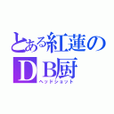 とある紅蓮のＤＢ厨（ヘッドショット）