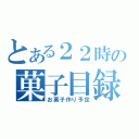 とある２２時の菓子目録（お菓子作り予定）