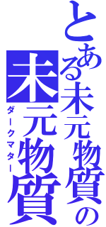 とある未元物質の未元物質（ダークマター）