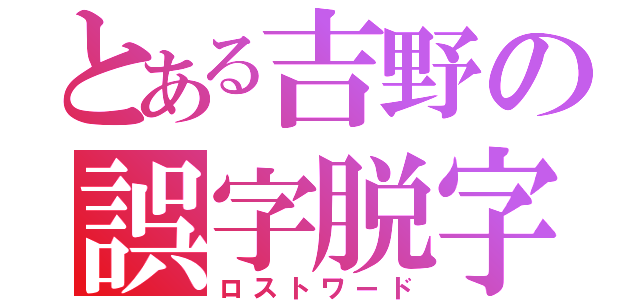 とある吉野の誤字脱字（ロストワード）