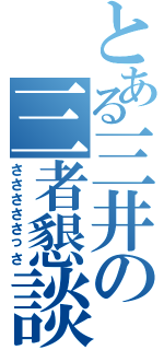 とある三井の三者懇談（さささささっさ）