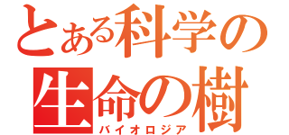 とある科学の生命の樹（バイオロジア）