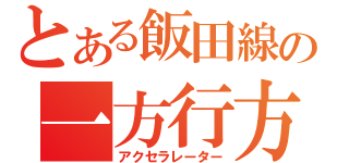 とある飯田線の一方行方（アクセラレーター）