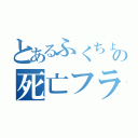 とあるふくちょの死亡フラグ（）