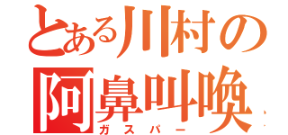 とある川村の阿鼻叫喚（ガスパー）